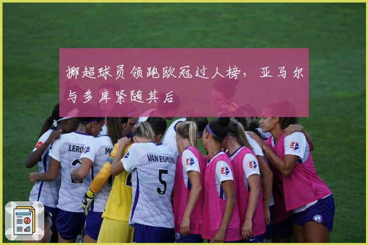 挪超球员领跑欧冠过人榜，亚马尔与多库紧随其后