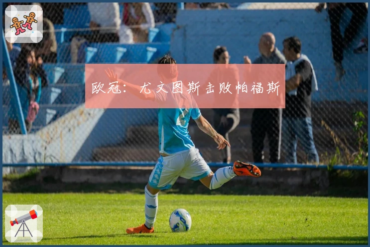 欧冠：尤文图斯击败帕福斯