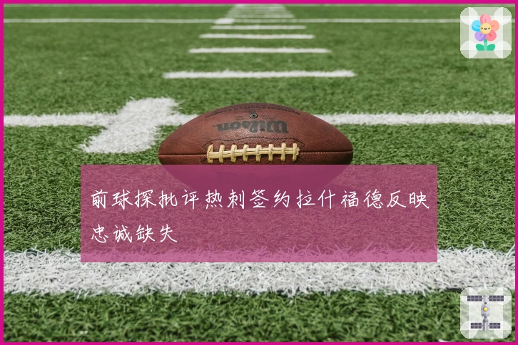 前球探批评热刺签约拉什福德反映忠诚缺失