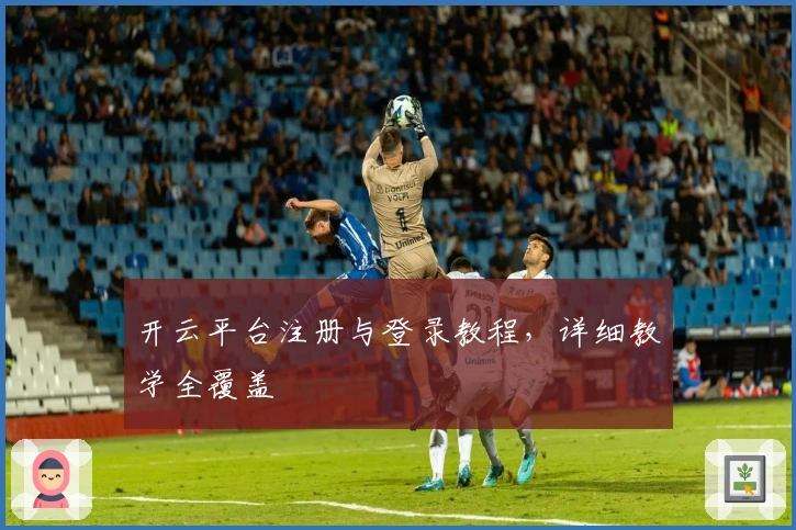 开云平台注册与登录教程，详细教学全覆盖