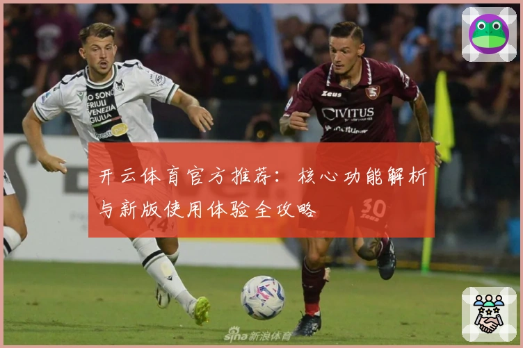 开云体育官方推荐：核心功能解析与新版使用体验全攻略