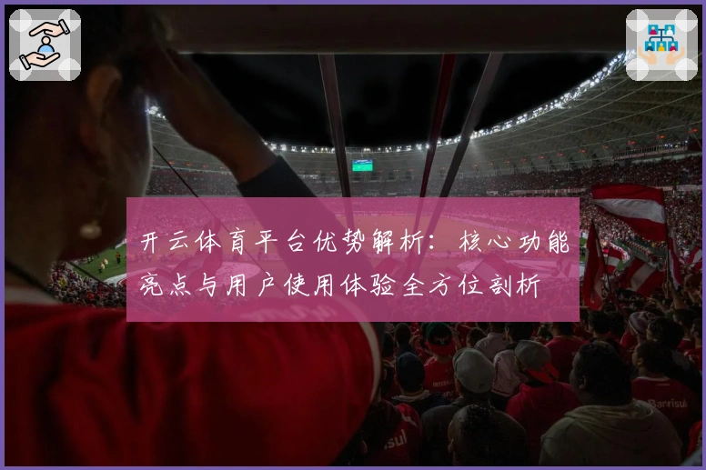 开云体育平台优势解析：核心功能亮点与用户使用体验全方位剖析