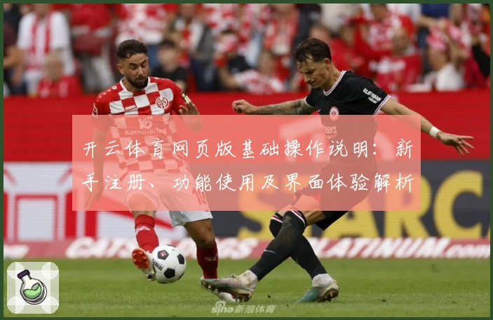 开云体育网页版基础操作说明：新手注册、功能使用及界面体验解析