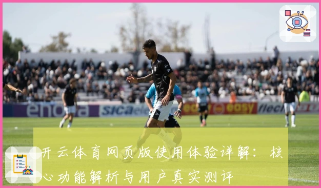 开云体育网页版使用体验详解：核心功能解析与用户真实测评